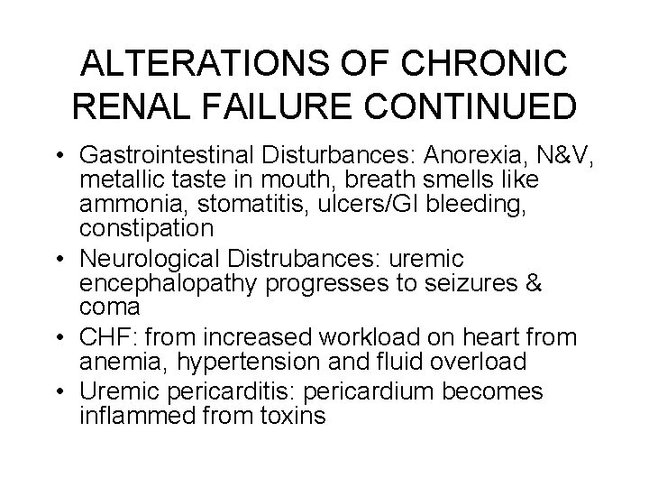 ALTERATIONS OF CHRONIC RENAL FAILURE CONTINUED • Gastrointestinal Disturbances: Anorexia, N&V, metallic taste in