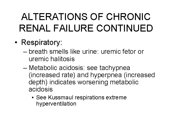 ALTERATIONS OF CHRONIC RENAL FAILURE CONTINUED • Respiratory: – breath smells like urine: uremic