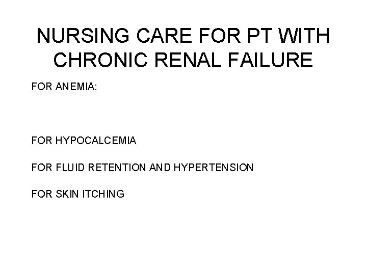 NURSING CARE FOR PT WITH CHRONIC RENAL FAILURE FOR ANEMIA: FOR HYPOCALCEMIA FOR FLUID