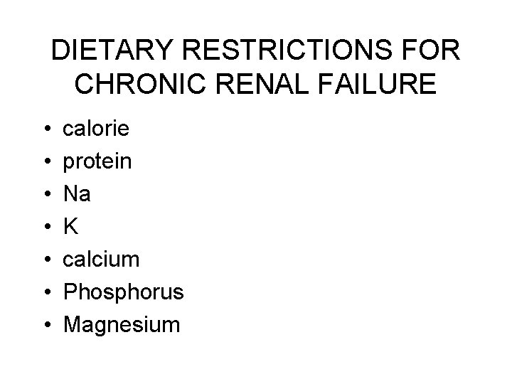 DIETARY RESTRICTIONS FOR CHRONIC RENAL FAILURE • • calorie protein Na K calcium Phosphorus