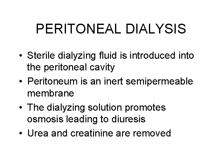 PERITONEAL DIALYSIS • Sterile dialyzing fluid is introduced into the peritoneal cavity • Peritoneum