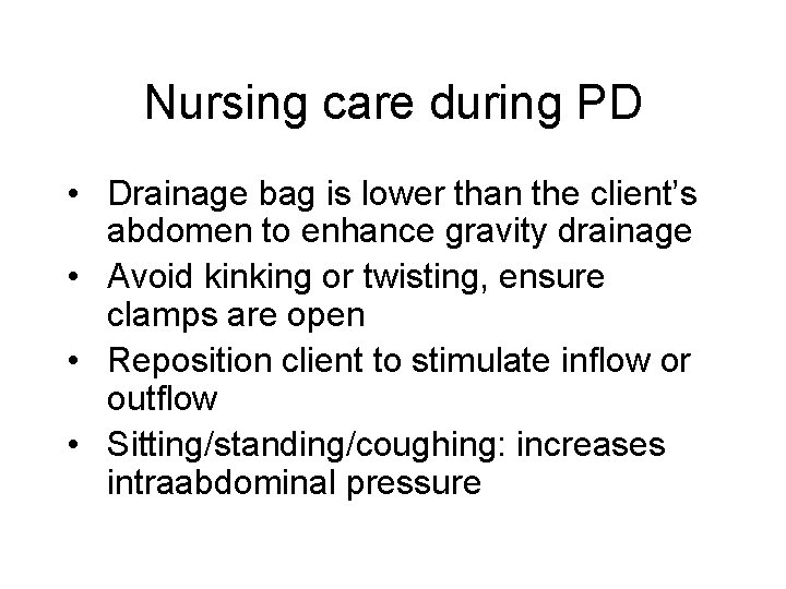 Nursing care during PD • Drainage bag is lower than the client’s abdomen to