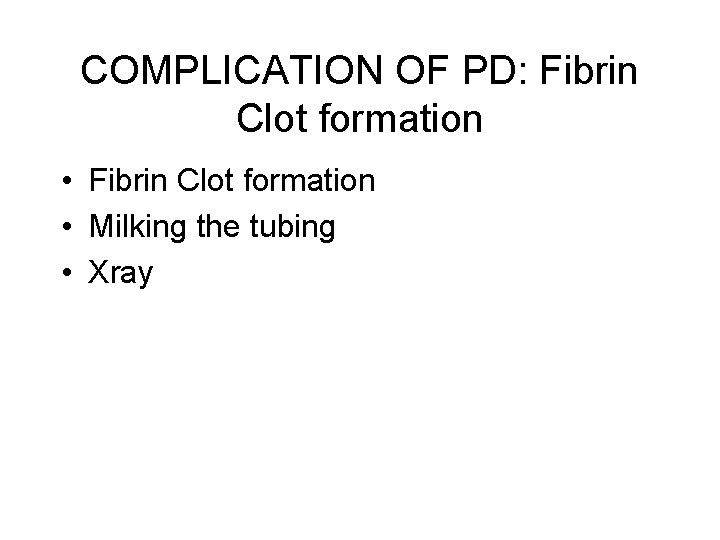 COMPLICATION OF PD: Fibrin Clot formation • Milking the tubing • Xray 