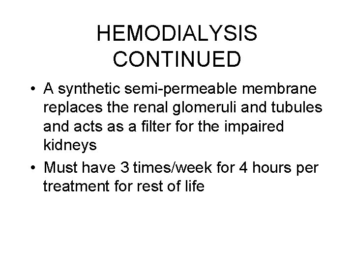 HEMODIALYSIS CONTINUED • A synthetic semi-permeable membrane replaces the renal glomeruli and tubules and