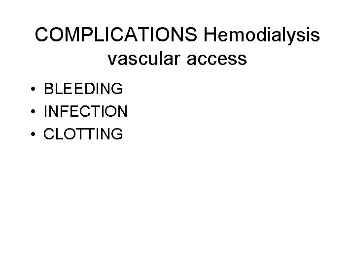 COMPLICATIONS Hemodialysis vascular access • BLEEDING • INFECTION • CLOTTING 