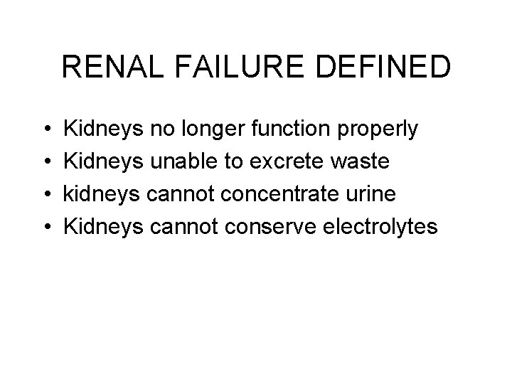RENAL FAILURE DEFINED • • Kidneys no longer function properly Kidneys unable to excrete