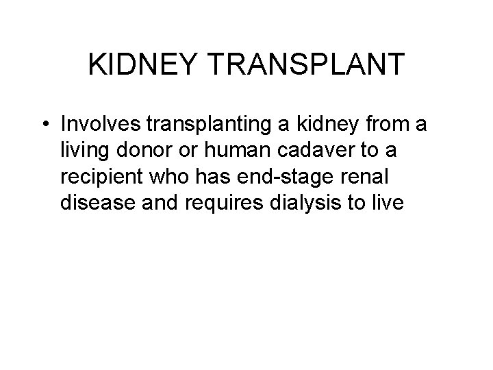 KIDNEY TRANSPLANT • Involves transplanting a kidney from a living donor or human cadaver