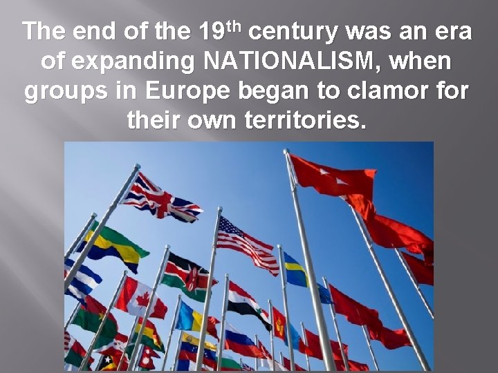 The end of the 19 th century was an era of expanding NATIONALISM, when