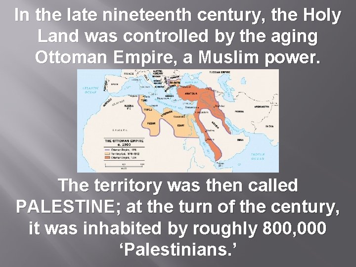 In the late nineteenth century, the Holy Land was controlled by the aging Ottoman