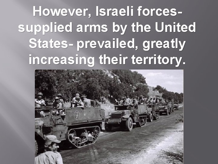 However, Israeli forcessupplied arms by the United States- prevailed, greatly increasing their territory. 