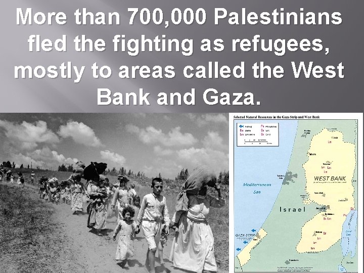 More than 700, 000 Palestinians fled the fighting as refugees, mostly to areas called