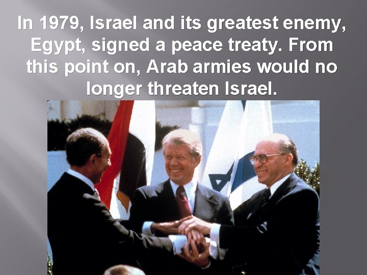 In 1979, Israel and its greatest enemy, Egypt, signed a peace treaty. From this