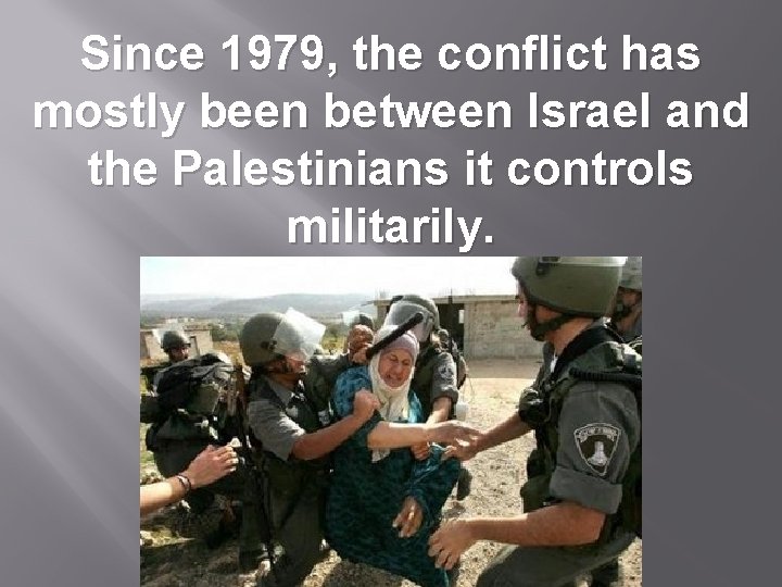 Since 1979, the conflict has mostly been between Israel and the Palestinians it controls