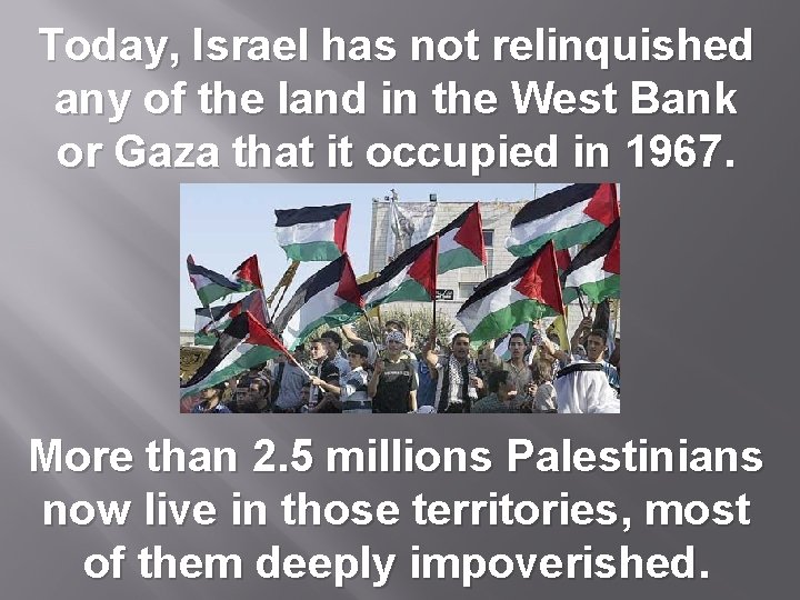 Today, Israel has not relinquished any of the land in the West Bank or