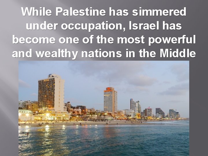 While Palestine has simmered under occupation, Israel has become one of the most powerful