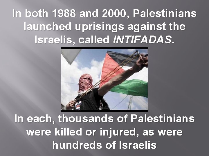 In both 1988 and 2000, Palestinians launched uprisings against the Israelis, called INTIFADAS. In