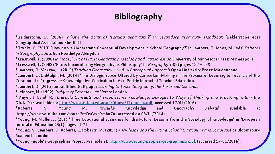 Bibliography *Balderstone, D. (2006) ‘What’s the point of learning geography? ’ In Secondary geography