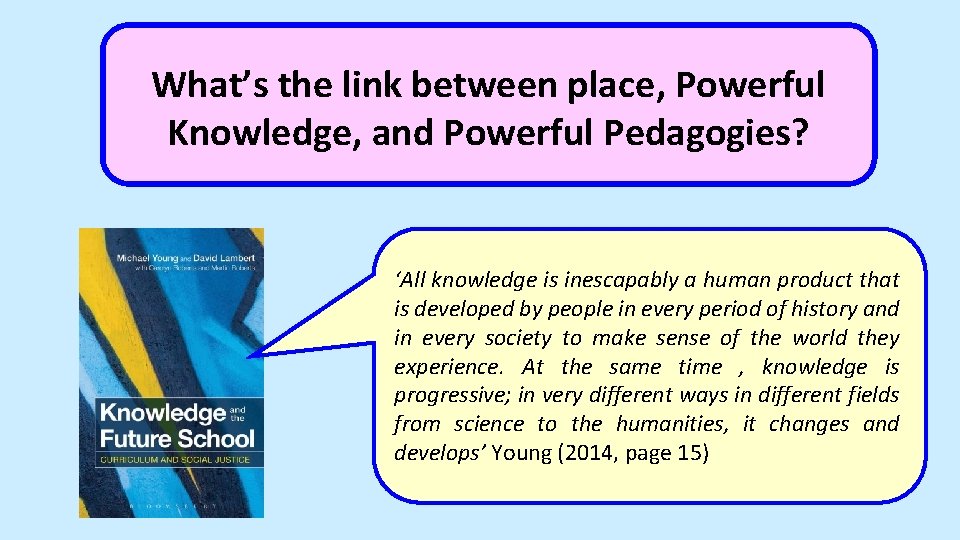 What’s the link between place, Powerful Knowledge, and Powerful Pedagogies? ‘All knowledge is inescapably