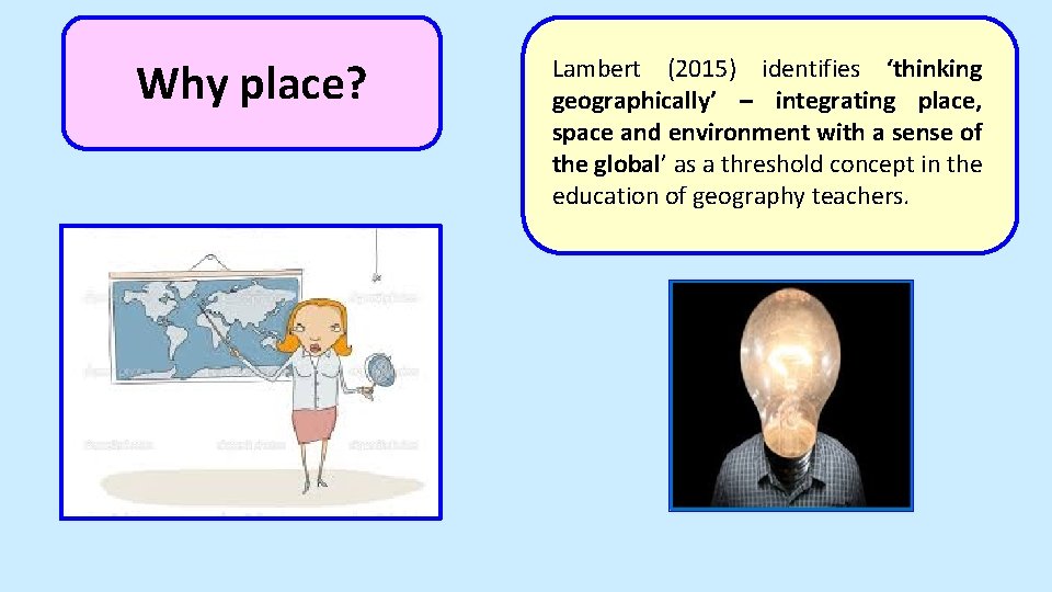 Why place? Lambert (2015) identifies ‘thinking geographically’ – integrating place, space and environment with