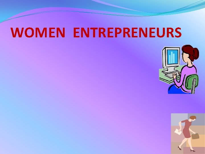 WOMEN ENTREPRENEURS 