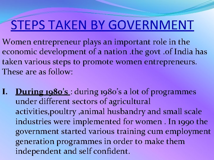 STEPS TAKEN BY GOVERNMENT Women entrepreneur plays an important role in the economic development