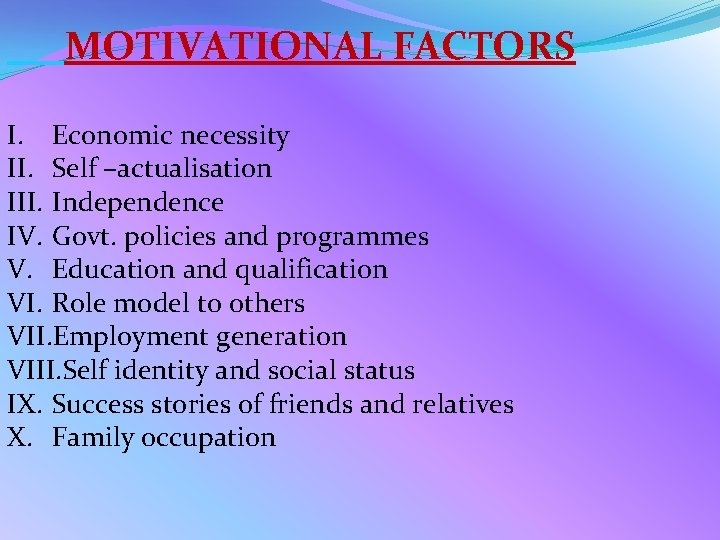 MOTIVATIONAL FACTORS I. Economic necessity II. Self –actualisation III. Independence IV. Govt. policies and