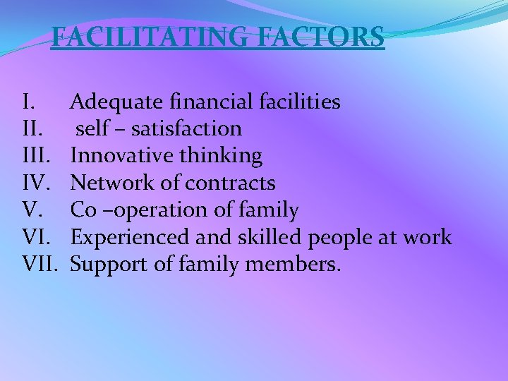 FACILITATING FACTORS I. III. IV. V. VII. Adequate financial facilities self – satisfaction Innovative