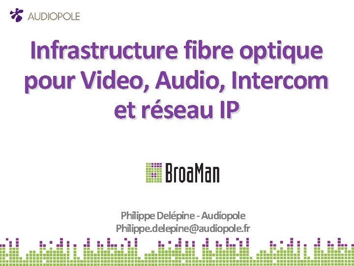 Infrastructure fibre optique pour Video, Audio, Intercom et réseau IP Philippe Delépine - Audiopole