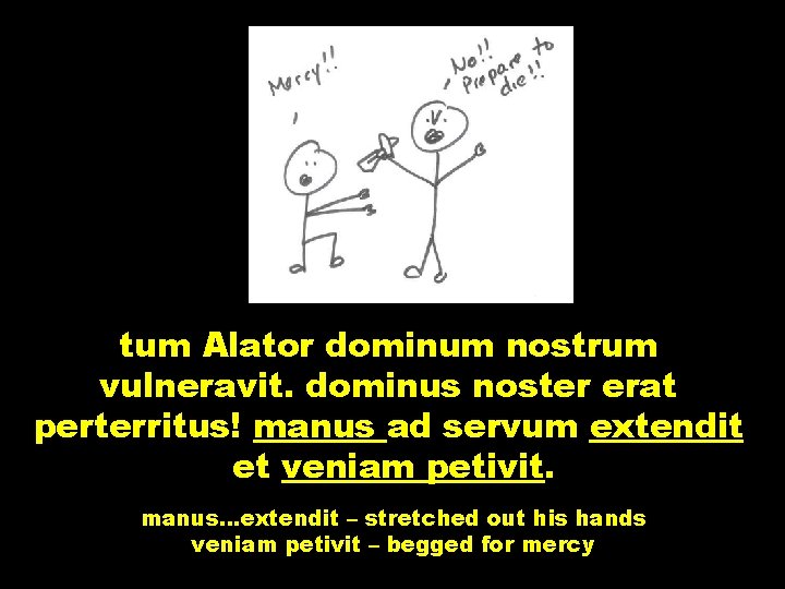 tum Alator dominum nostrum vulneravit. dominus noster erat perterritus! manus ad servum extendit et