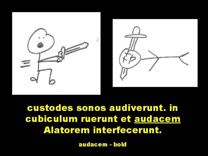 custodes sonos audiverunt. in cubiculum ruerunt et audacem Alatorem interfecerunt. audacem - bold 