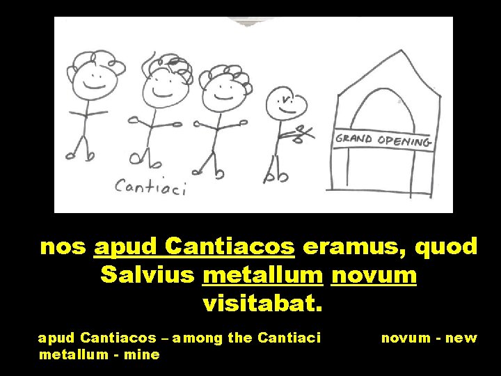 nos apud Cantiacos eramus, quod Salvius metallum novum visitabat. apud Cantiacos – among the