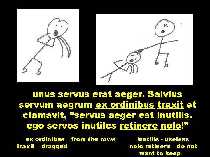 unus servus erat aeger. Salvius servum aegrum ex ordinibus traxit et clamavit, “servus aeger