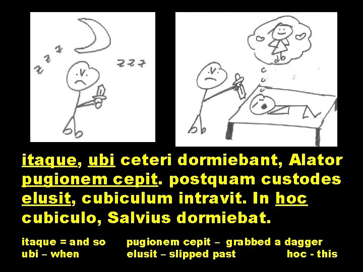 itaque, ubi ceteri dormiebant, Alator pugionem cepit. postquam custodes elusit, cubiculum intravit. In hoc