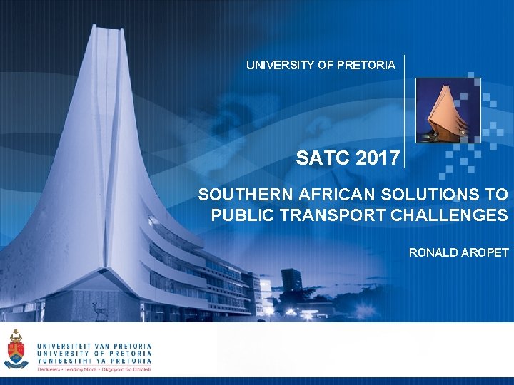 UNIVERSITY OF PRETORIA SATC 2017 SOUTHERN AFRICAN SOLUTIONS TO PUBLIC TRANSPORT CHALLENGES RONALD AROPET