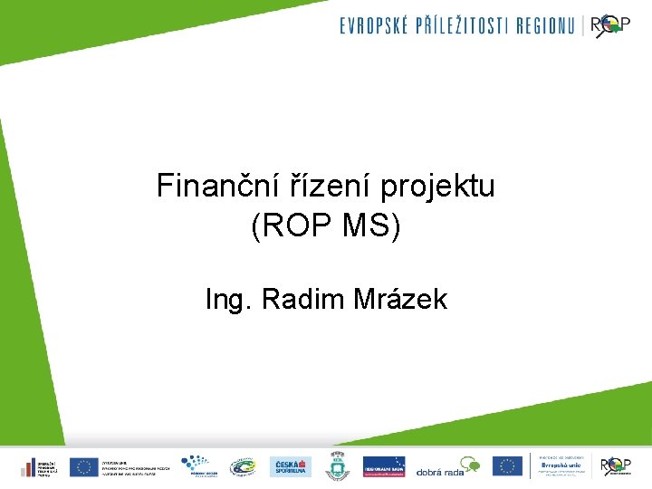 Finanční řízení projektu (ROP MS) Ing. Radim Mrázek 