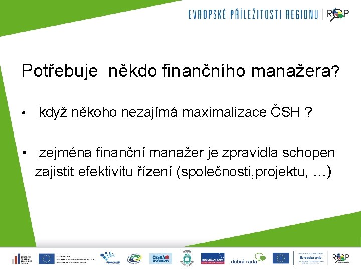 Potřebuje někdo finančního manažera? • když někoho nezajímá maximalizace ČSH ? • zejména finanční