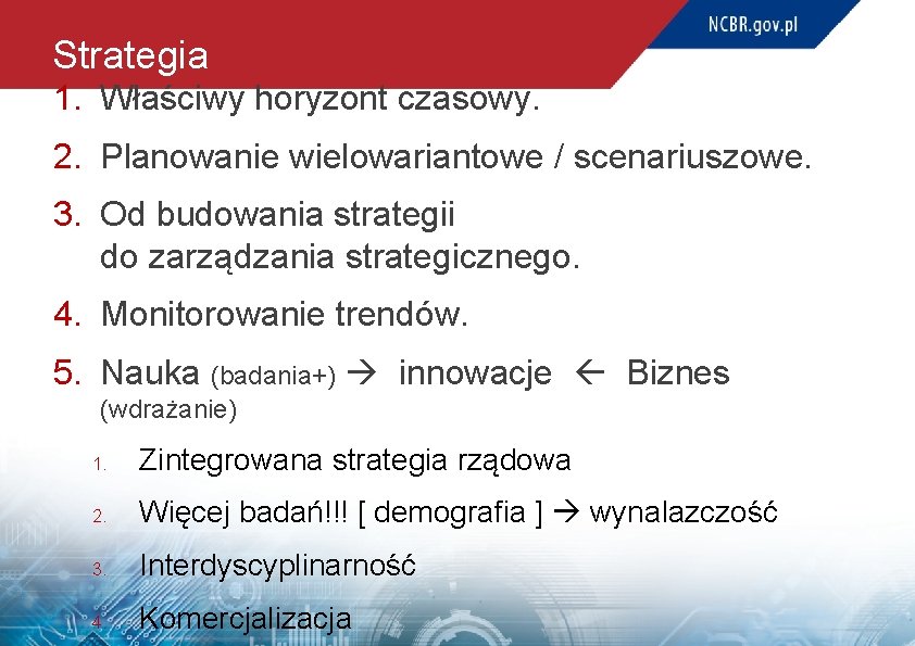 Strategia 1. Właściwy horyzont czasowy. 2. Planowanie wielowariantowe / scenariuszowe. 3. Od budowania strategii