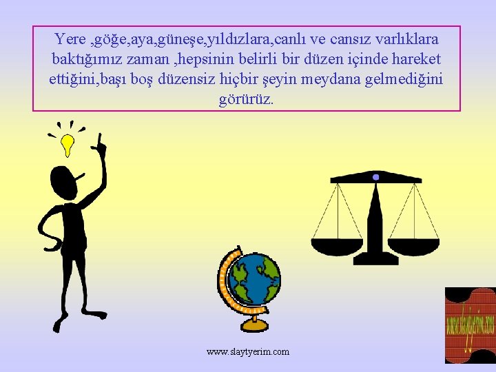 Yere , göğe, aya, güneşe, yıldızlara, canlı ve cansız varlıklara baktığımız zaman , hepsinin