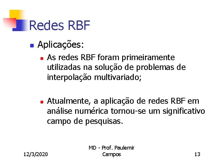 Redes RBF n Aplicações: n n As redes RBF foram primeiramente utilizadas na solução