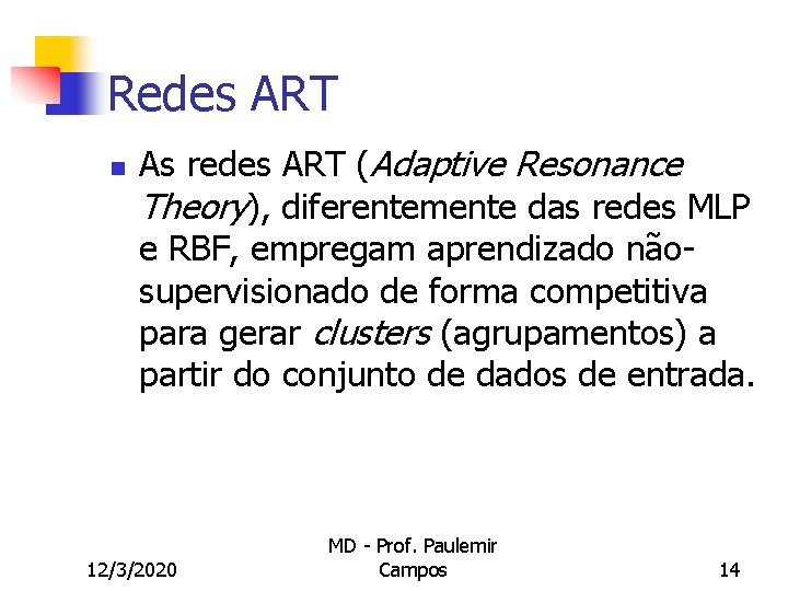 Redes ART n As redes ART (Adaptive Resonance Theory), diferentemente das redes MLP e