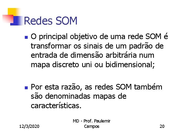 Redes SOM n n O principal objetivo de uma rede SOM é transformar os