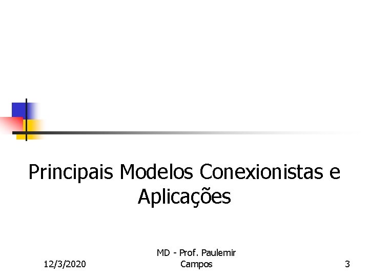 Principais Modelos Conexionistas e Aplicações 12/3/2020 MD - Prof. Paulemir Campos 3 