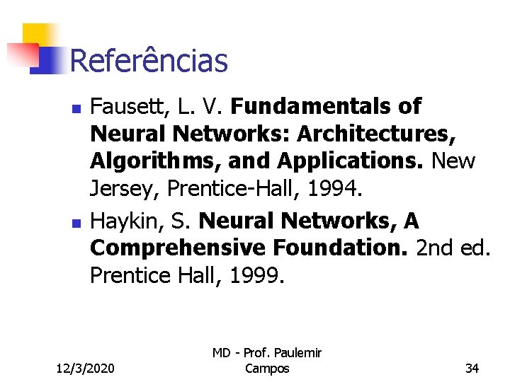 Referências n n Fausett, L. V. Fundamentals of Neural Networks: Architectures, Algorithms, and Applications.