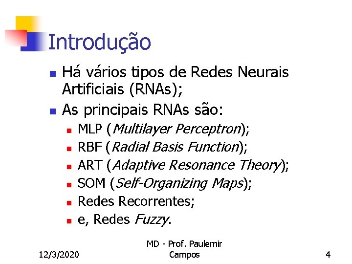 Introdução n n Há vários tipos de Redes Neurais Artificiais (RNAs); As principais RNAs