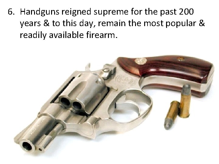 6. Handguns reigned supreme for the past 200 years & to this day, remain