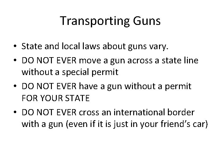 Transporting Guns • State and local laws about guns vary. • DO NOT EVER