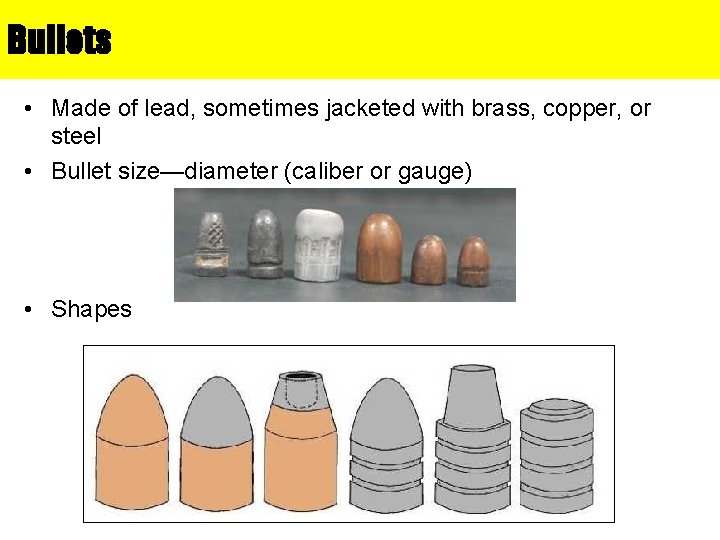 Bullets • Made of lead, sometimes jacketed with brass, copper, or steel • Bullet