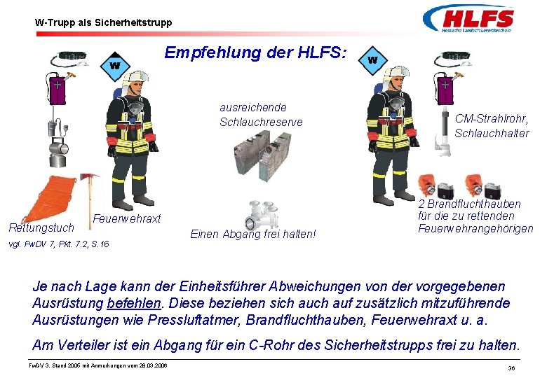 W-Trupp als Sicherheitstrupp Empfehlung der HLFS: ausreichende Schlauchreserve Rettungstuch Feuerwehraxt vgl. Fw. DV 7,