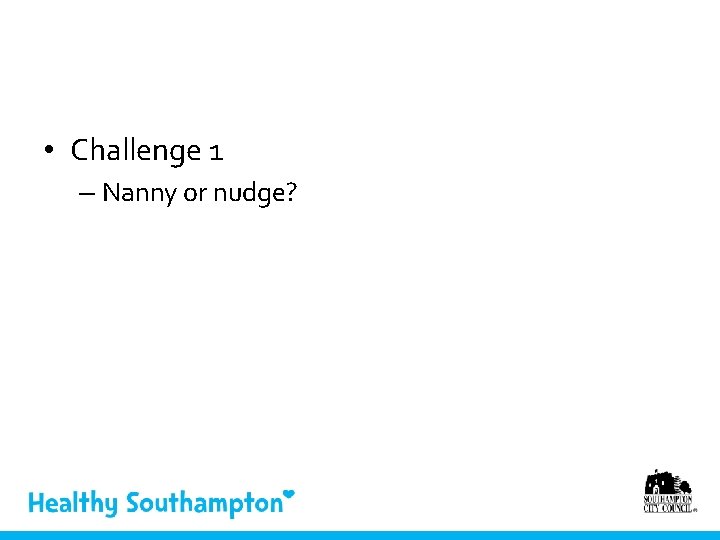  • Challenge 1 – Nanny or nudge? 