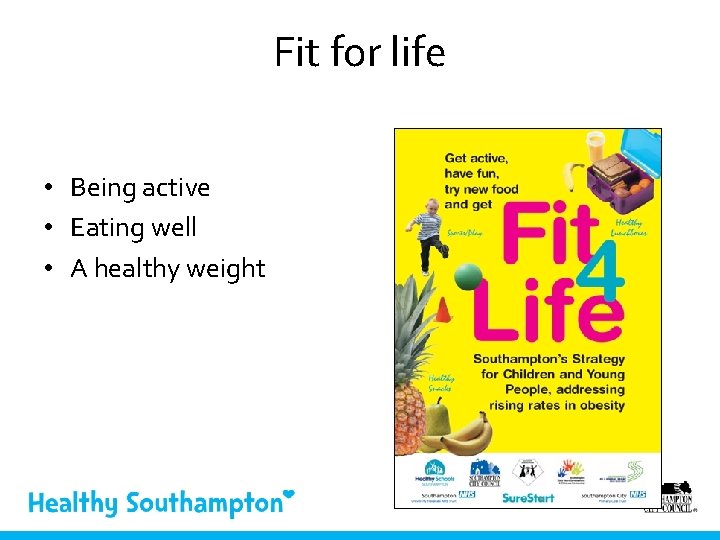 Fit for life • Being active • Eating well • A healthy weight 